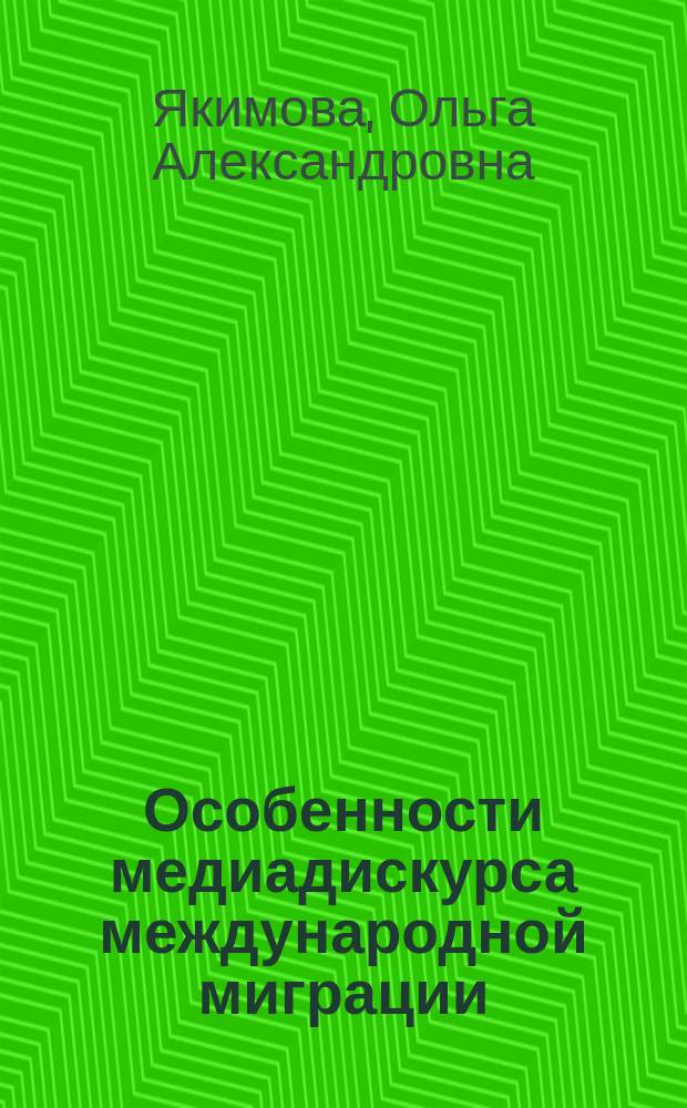 Особенности медиадискурса международной миграции: социологический анализ : автореферат диссертации на соискание ученой степени кандидата социологических наук : специальность 22.00.04 <Социальная структура, социальные институты и процессы>