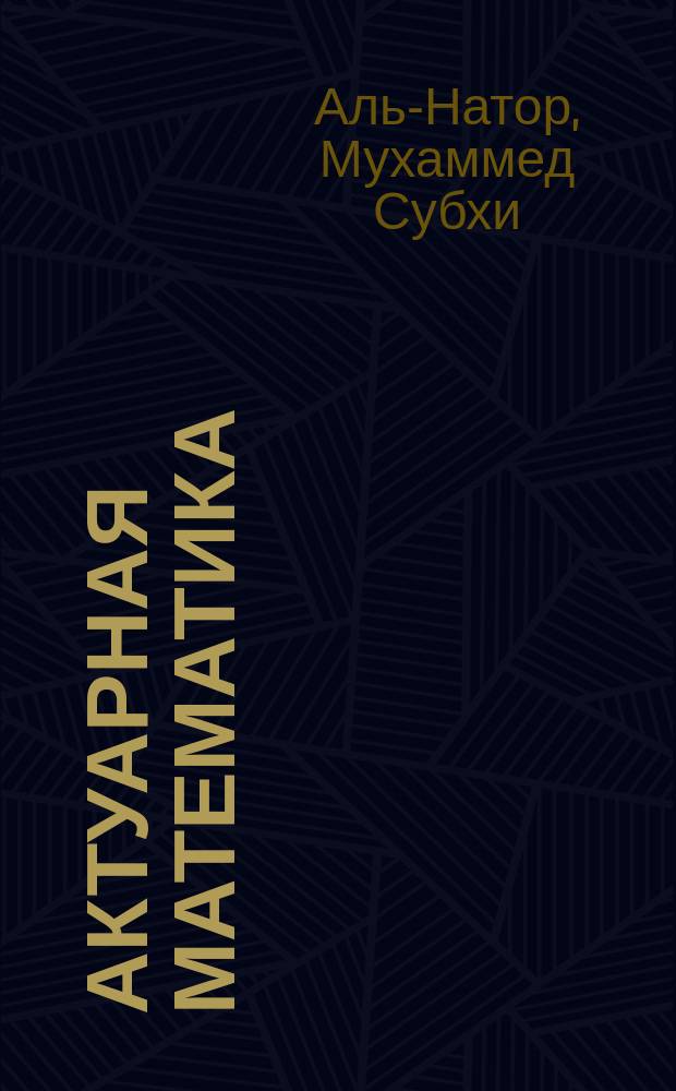 Актуарная математика: модели дожития, страхование жизни и страховые аннуитеты = Actuarial mathematics: survival models, life insurance and annuities : учебное пособие