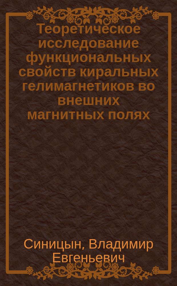 Теоретическое исследование функциональных свойств киральных гелимагнетиков во внешних магнитных полях : автореферат диссертации на соискание ученой степени кандидата физико-математических наук : специальность 01.04.11 <Физика магнитных явлений>