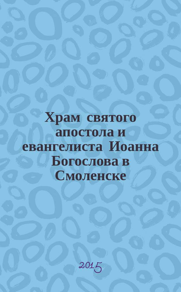 Храм святого апостола и евангелиста Иоанна Богослова в Смоленске : сборник статей