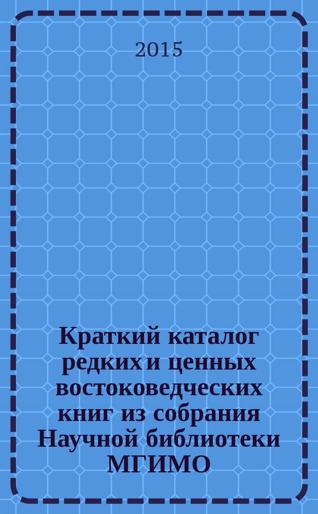 Краткий каталог редких и ценных востоковедческих книг из собрания Научной библиотеки МГИМО