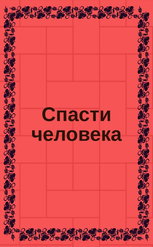 Спасти человека : лучшая фантастика : фантастические повести, рассказы : сборник