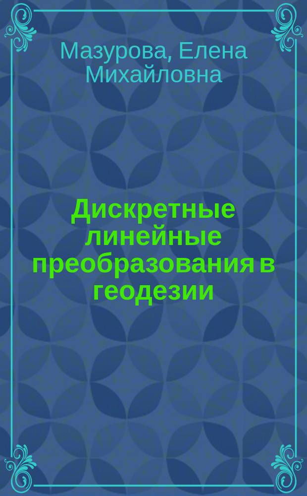 Дискретные линейные преобразования в геодезии : монография