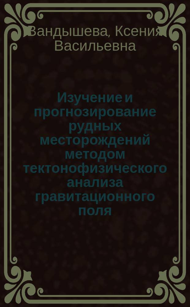 Изучение и прогнозирование рудных месторождений методом тектонофизического анализа гравитационного поля (на примере Урала) : автореферат дис. на соиск. уч. степ. кандидата геолого-минералогических наук : специальность 25.00.10 <Геофизика, геофизические методы поисков полезных ископаемых>
