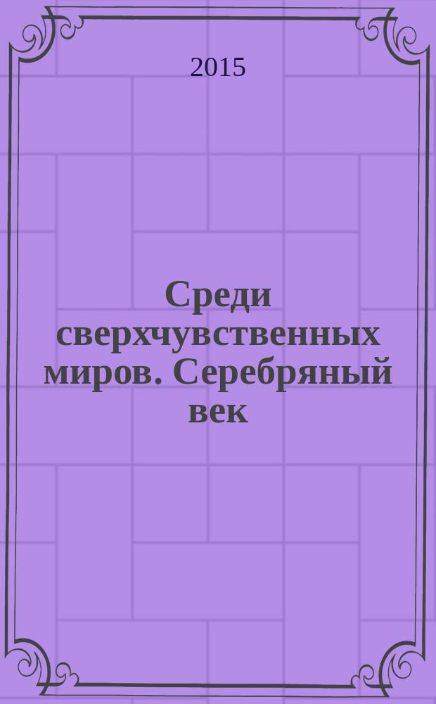 Среди сверхчувственных миров. Серебряный век : живопись, графика, скульптура : каталог