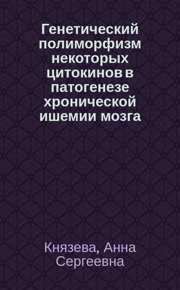 Генетический полиморфизм некоторых цитокинов в патогенезе хронической ишемии мозга : автореферат диссертации на соискание ученой степени кандидата медицинских наук : специальность 14.03.03 <Патологическая физиология>