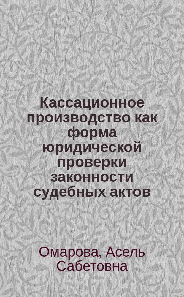 Кассационное производство как форма юридической проверки законности судебных актов : автореферат дис. на соиск. уч. степ. кандидата юридических наук : специальность 12.00.09 <Уголовный процесс>
