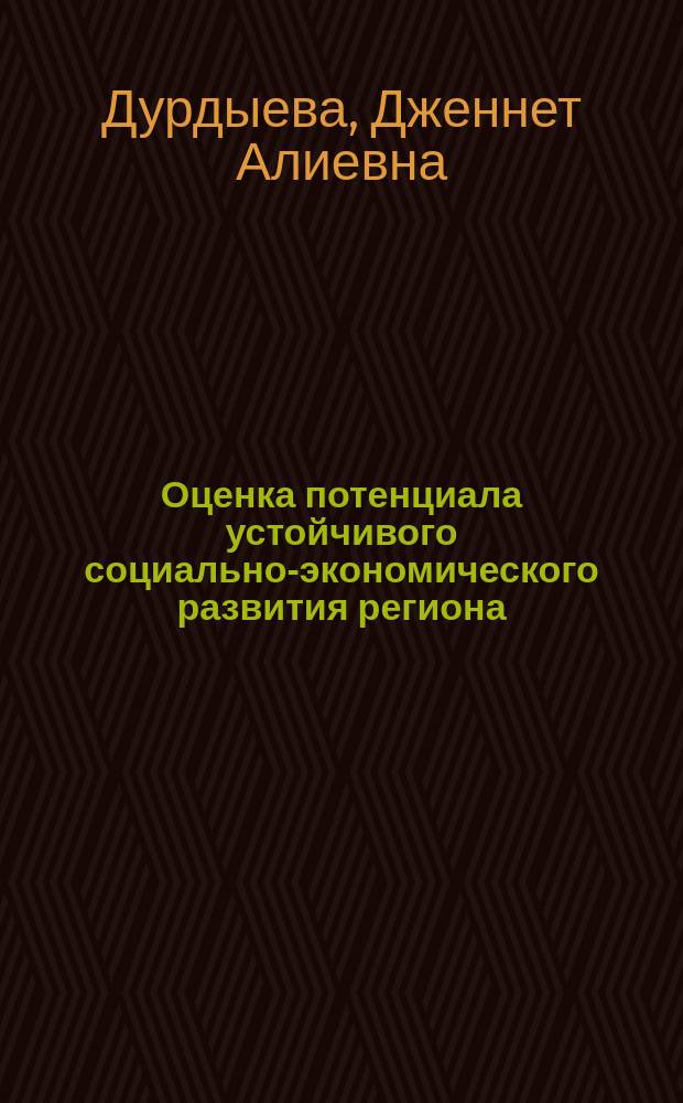 Оценка потенциала устойчивого социально-экономического развития региона : автореферат диссертации на соискание ученой степени кандидата экономических наук : специальность 08.00.05 <Экономика и управление народным хозяйством по отраслям и сферам деятельности>