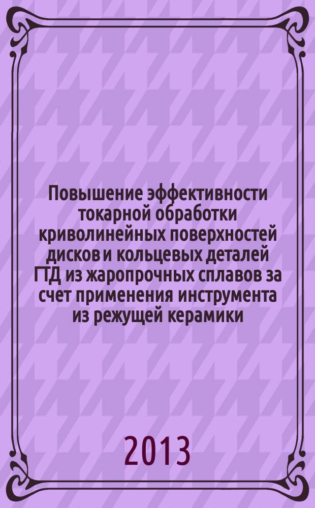 Повышение эффективности токарной обработки криволинейных поверхностей дисков и кольцевых деталей ГТД из жаропрочных сплавов за счет применения инструмента из режущей керамики : автореферат диссертации на соискание ученой степени кандидата технических наук : специальность 05.02.07 <Технология и оборудование механической и физико-технической обработки>