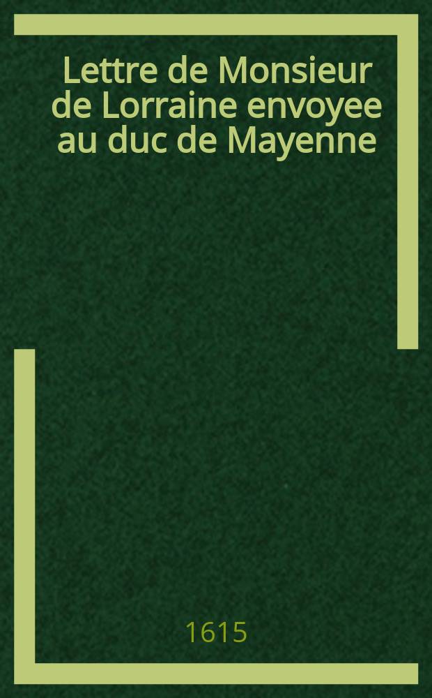 Lettre de Monsieur de Lorraine envoyee au duc de Mayenne