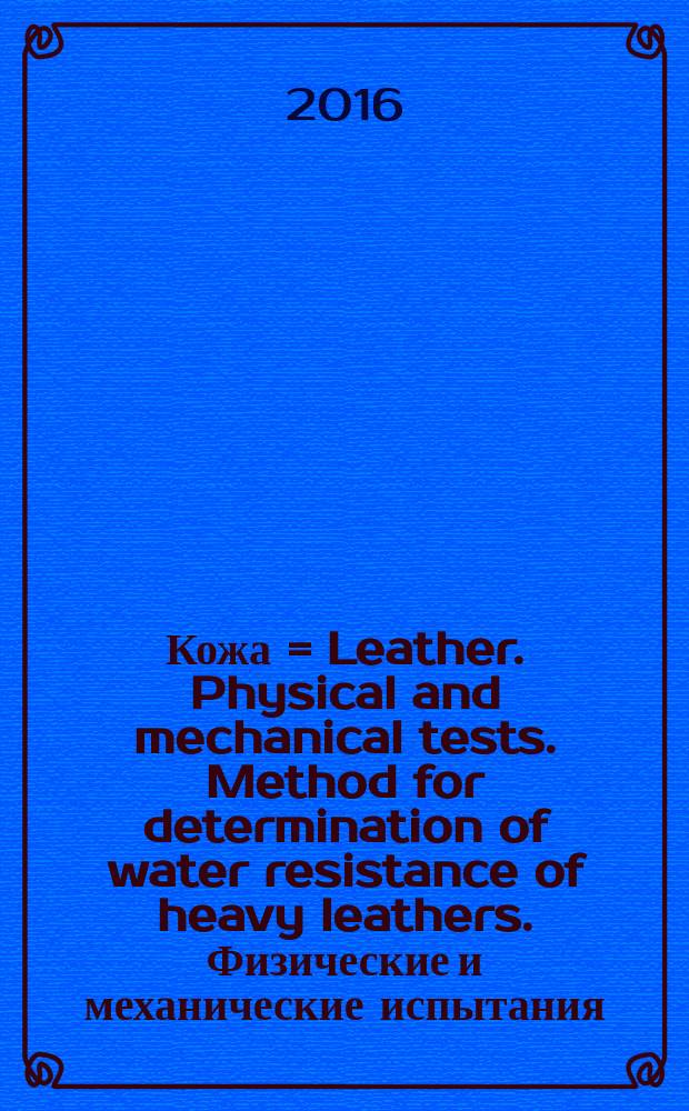 Кожа = Leather. Physical and mechanical tests. Method for determination of water resistance of heavy leathers. Физические и механические испытания. Метод определения водопроницаемости тяжелых кож : ГОСТ Р ИСО 5404-2015