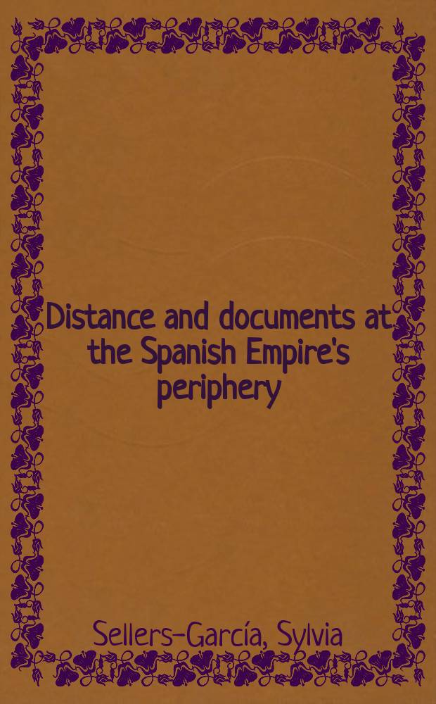 Distance and documents at the Spanish Empire's periphery = Дистанция и документы на периферии Испанской империи