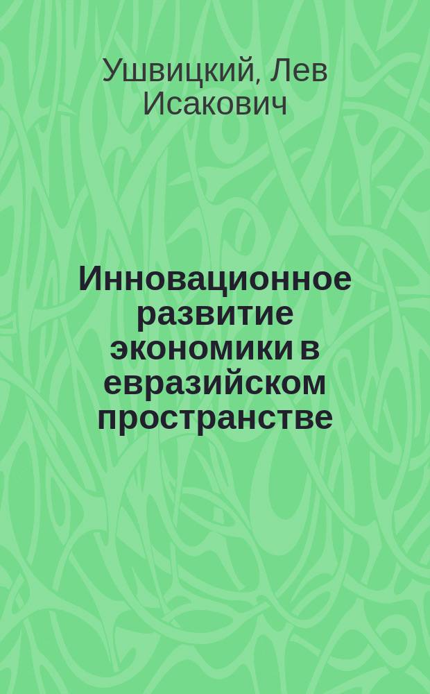 Инновационное развитие экономики в евразийском пространстве : монография