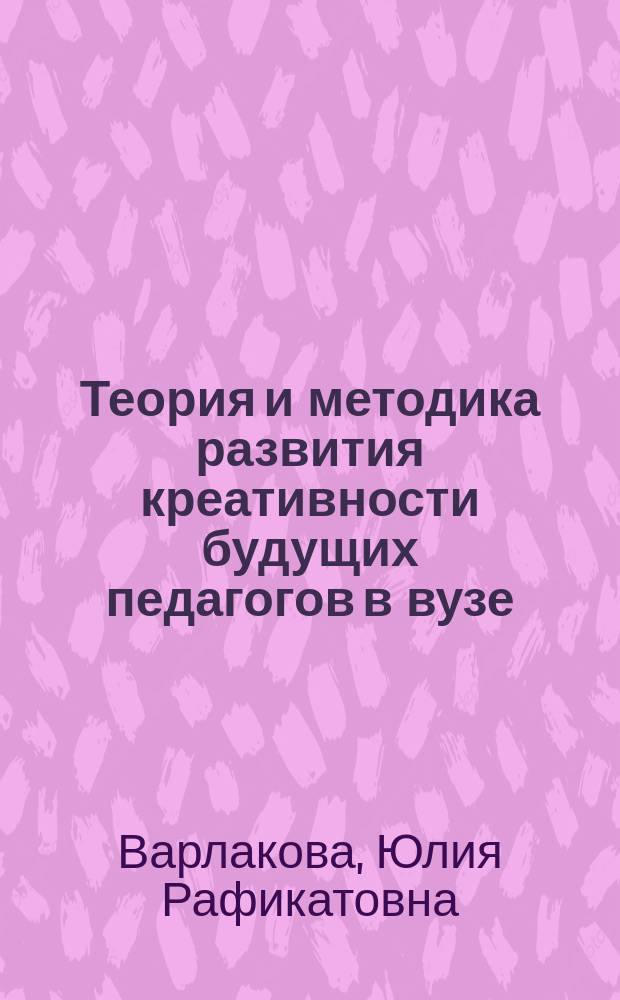 Теория и методика развития креативности будущих педагогов в вузе : монография