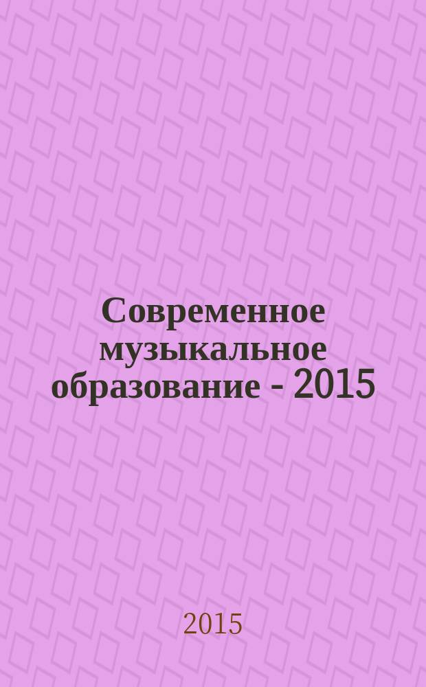 Современное музыкальное образование - 2015 : материалы XIV международной научно-практической конференции