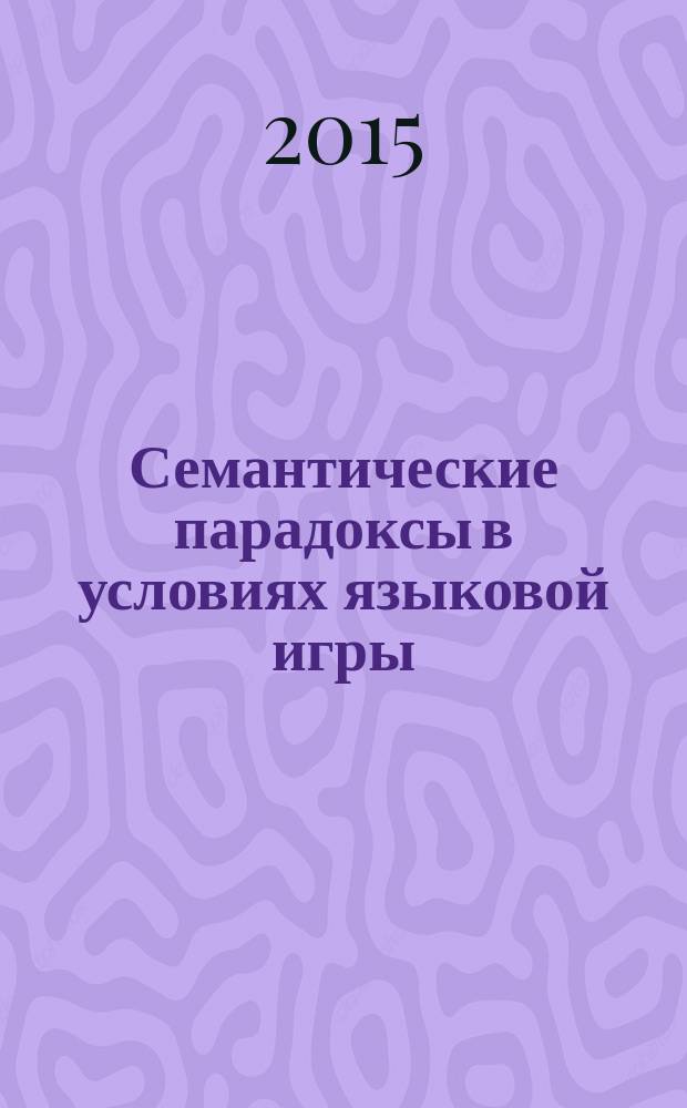 Семантические парадоксы в условиях языковой игры (на материале периодики) : автореферат диссертации на соискание ученой степени кандидата филологических наук : специальность 10.02.01 <Русский язык>