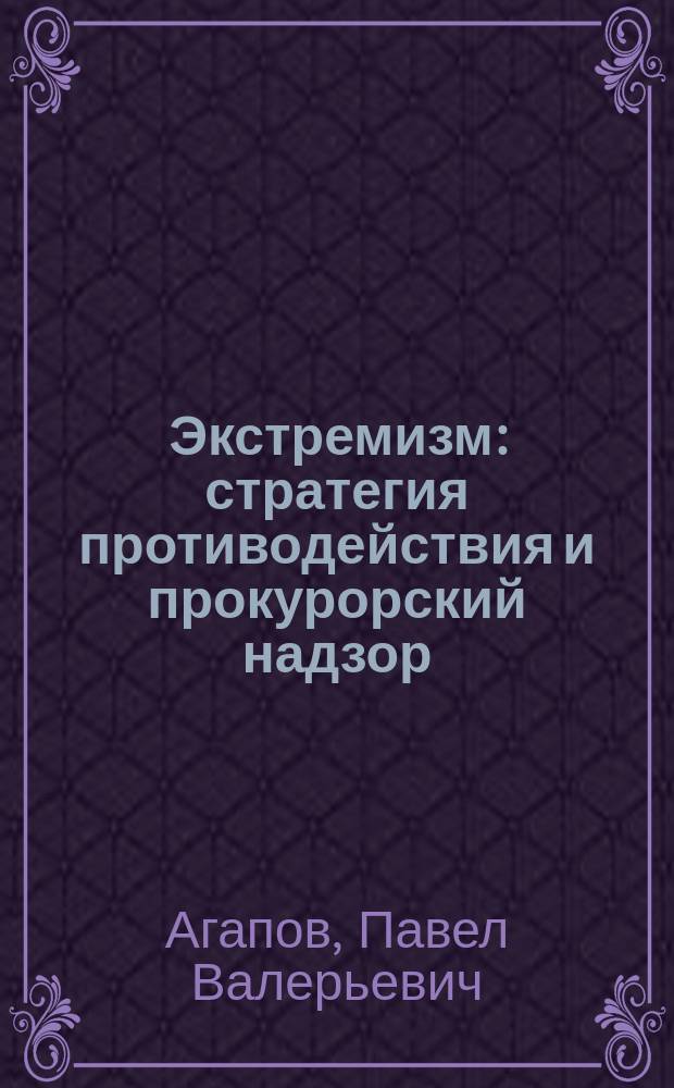 Экстремизм : стратегия противодействия и прокурорский надзор : монография