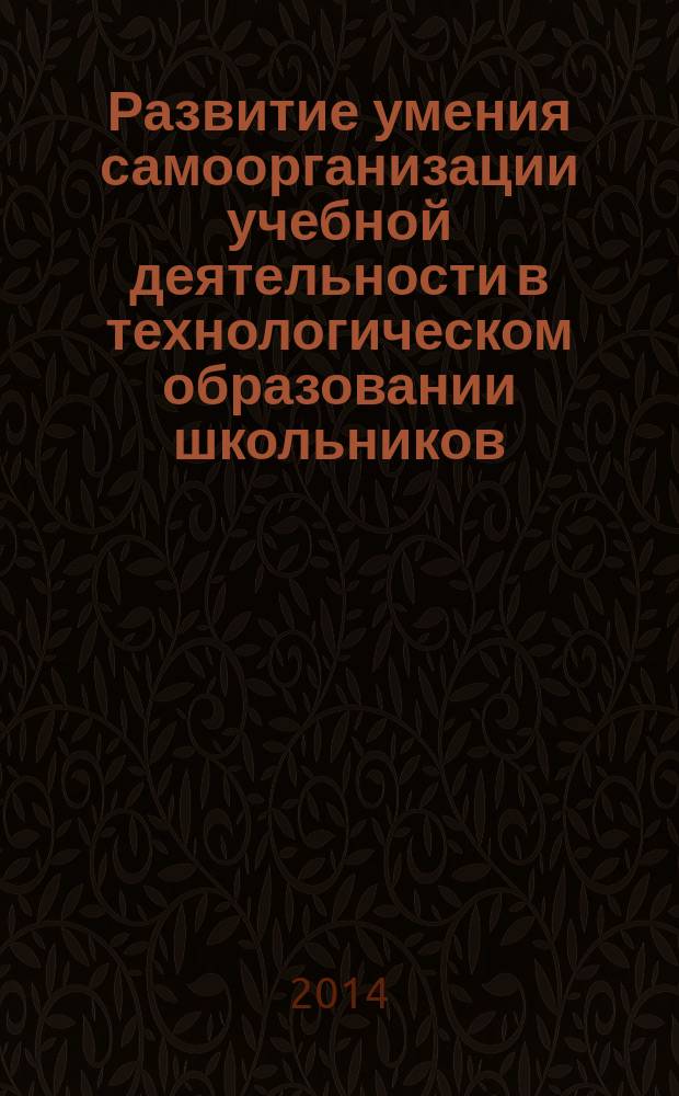 Развитие умения самоорганизации учебной деятельности в технологическом образовании школьников : автореферат диссертации на соискание ученой степени кандидата педагогических наук : специальность 13.00.01 <Общая педагогика, история педагогики и образования>