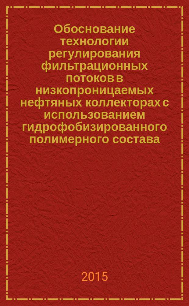 Обоснование технологии регулирования фильтрационных потоков в низкопроницаемых нефтяных коллекторах с использованием гидрофобизированного полимерного состава : автореферат дис. на соиск. уч. степ. кандидата технических наук : специальность 25.00.17 <Разработка и эксплуатация нефтяных и газовых месторождений>