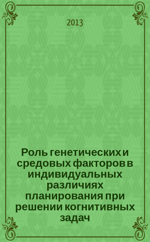 Роль генетических и средовых факторов в индивидуальных различиях планирования при решении когнитивных задач : автореферат диссертации на соискание ученой степени кандидата психологических наук : специальность 19.00.01 <Общая психология, психология личности, история психологии>