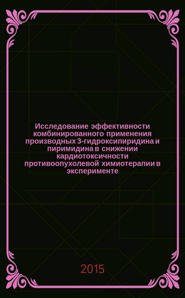 Исследование эффективности комбинированного применения производных 3-гидроксипиридина и пиримидина в снижении кардиотоксичности противоопухолевой химиотерапии в эксперименте : автореферат диссертации на соискание ученой степени кандидата медицинских наук : специальность 14.03.06 <Фармакология, клиническая фармакология>
