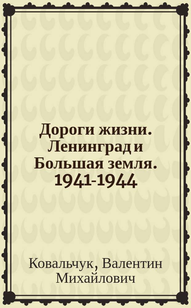 Дороги жизни. Ленинград и Большая земля. 1941-1944