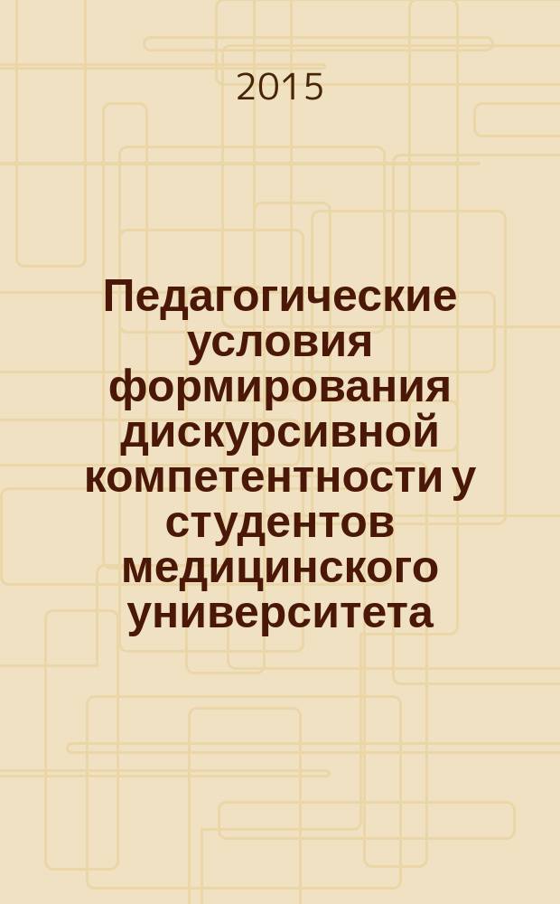 Педагогические условия формирования дискурсивной компетентности у студентов медицинского университета : на примере изучения иностранного языка : автореферат диссертации на соискание ученой степени кандидата педагогических наук : специальность 13.00.08 <теория и методика проф. образования>