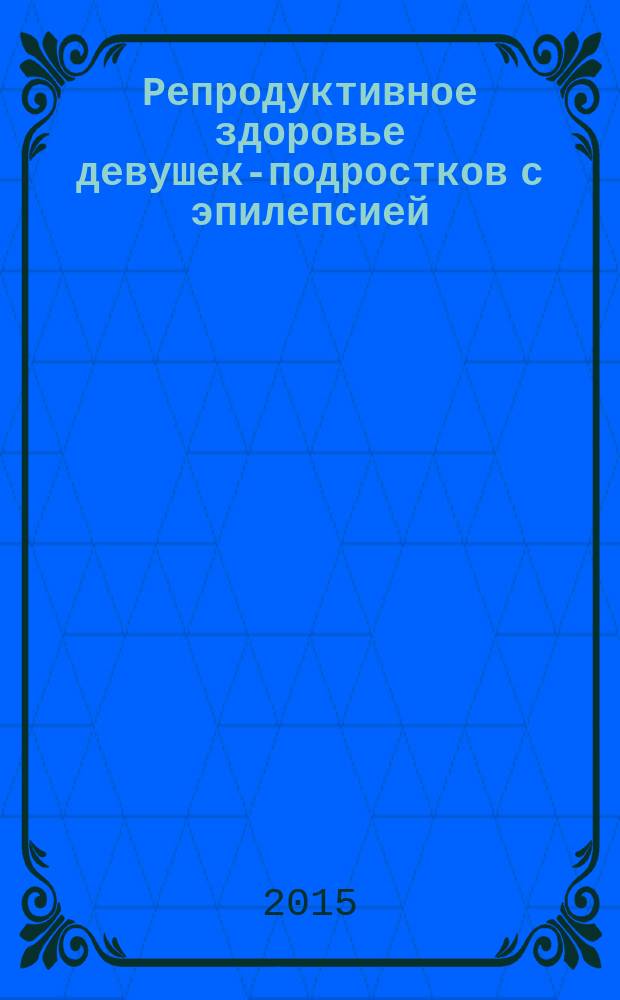 Репродуктивное здоровье девушек-подростков с эпилепсией : автореферат диссертации на соискание ученой степени кандидата медицинских наук : специальность 14.01.01 <акушерство>
