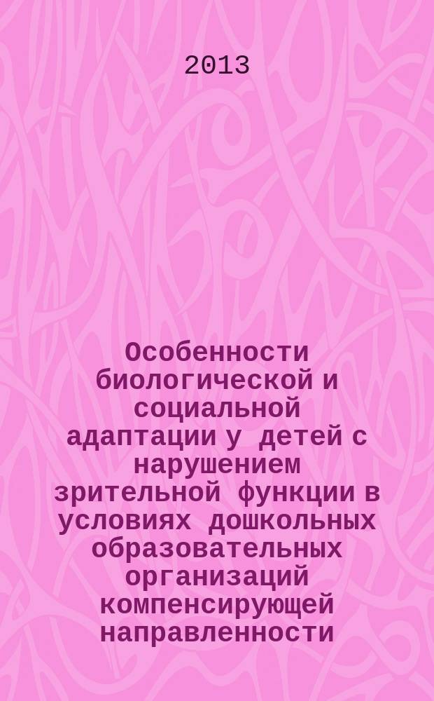 Особенности биологической и социальной адаптации у детей с нарушением зрительной функции в условиях дошкольных образовательных организаций компенсирующей направленности : автореферат диссертации на соискание ученой степени кандидата медицинских наук : специальность 14.02.01 <Гигиена>