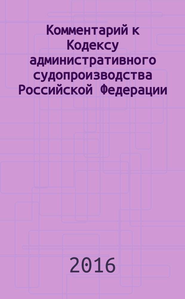 Комментарий к Кодексу административного судопроизводства Российской Федерации : (постатейный, научно-практический)
