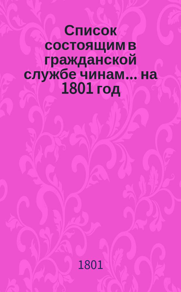 Список состоящим в гражданской службе чинам... на 1801 год