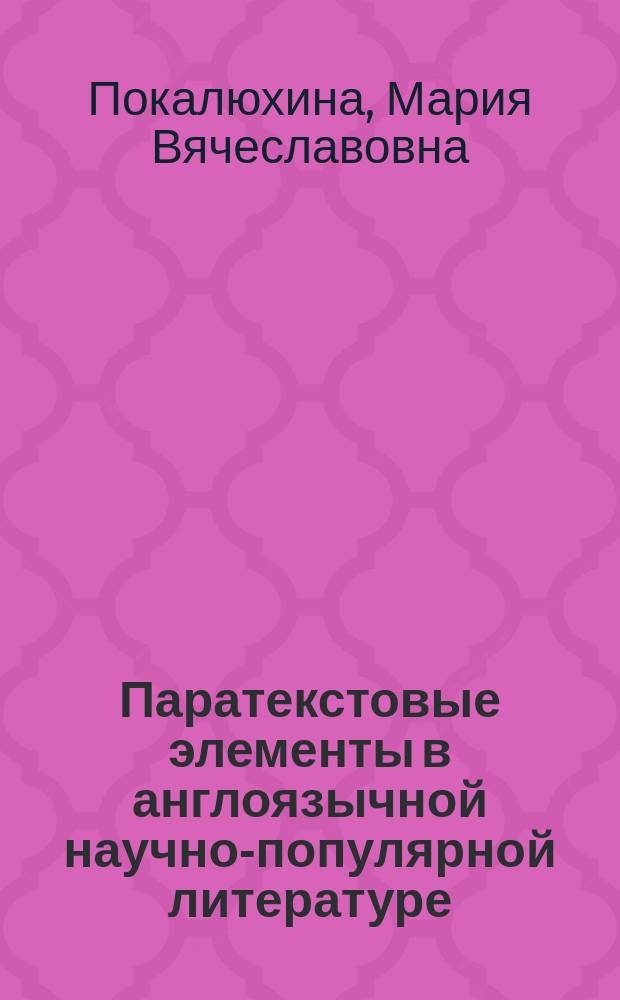 Паратекстовые элементы в англоязычной научно-популярной литературе: лингвопрагматический аспект : автореферат диссертации на соискание ученой степени кандидата филологических наук : специальность 10.02.04 <германские языки>