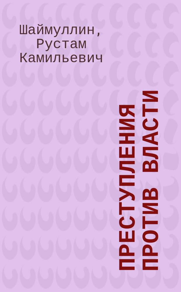 Преступления против власти : учебно-методическое пособие для студентов очной (заочной) формы обучения юридических факультетов высших учебных заведений по направлению подготовки 030900.62 "Юриспруденция"