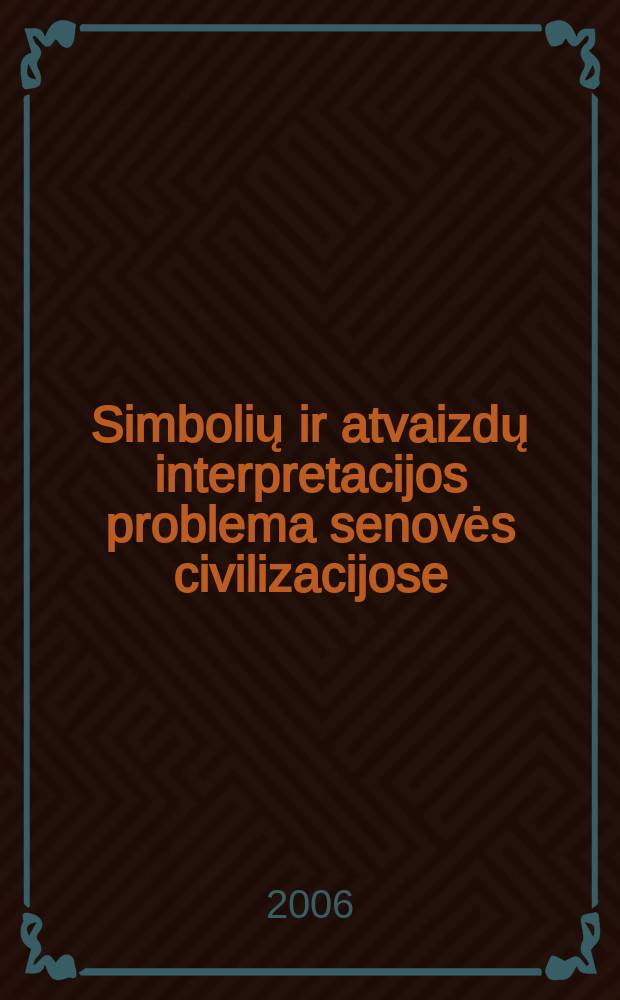 Simbolių ir atvaizdų interpretacijos problema senovės civilizacijose = [Проблемы интерпретации Символов и образов в древних цивилизациях]