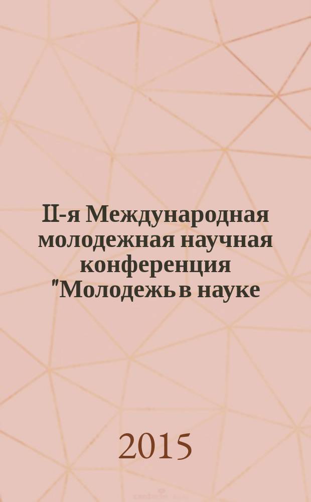 II-я Международная молодежная научная конференция "Молодежь в науке: новые аргументы", Россия, Липецк, 27 марта 2015 г. : сборник докладов