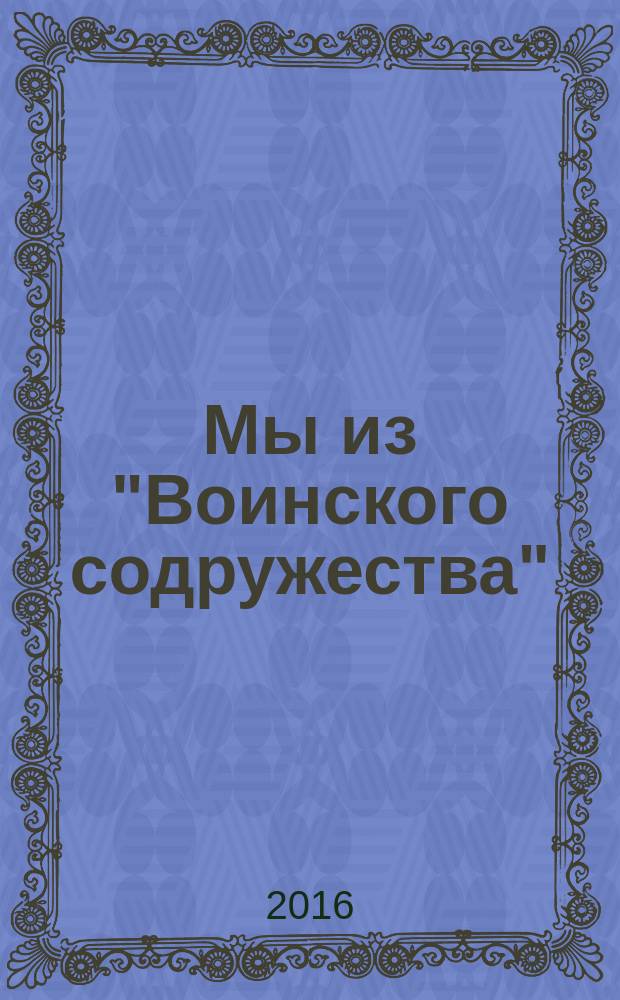 Мы из "Воинского содружества" : литературно-публицистический сборник писателей "Воинского содружества"