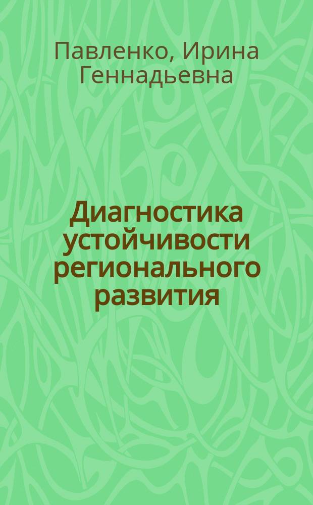 Диагностика устойчивости регионального развития : монография