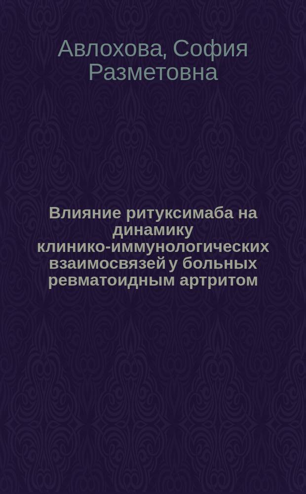 Влияние ритуксимаба на динамику клинико-иммунологических взаимосвязей у больных ревматоидным артритом : автореферат диссертации на соискание ученой степени кандидата медицинских наук : специальность 14.01.04 <Внутренние болезни>