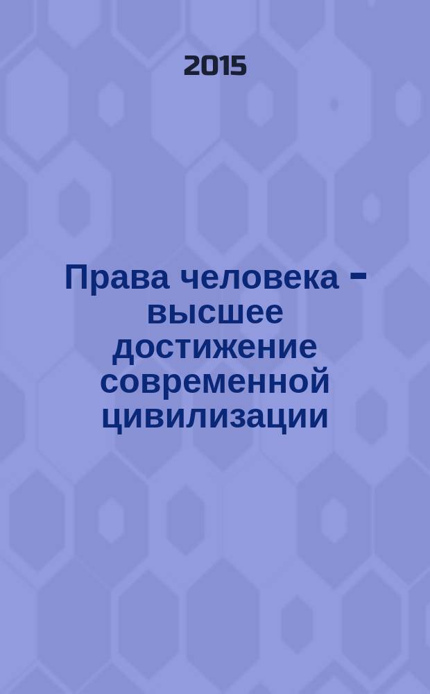Права человека - высшее достижение современной цивилизации : материалы научно-практической конференции, 27 ноября 2015 года