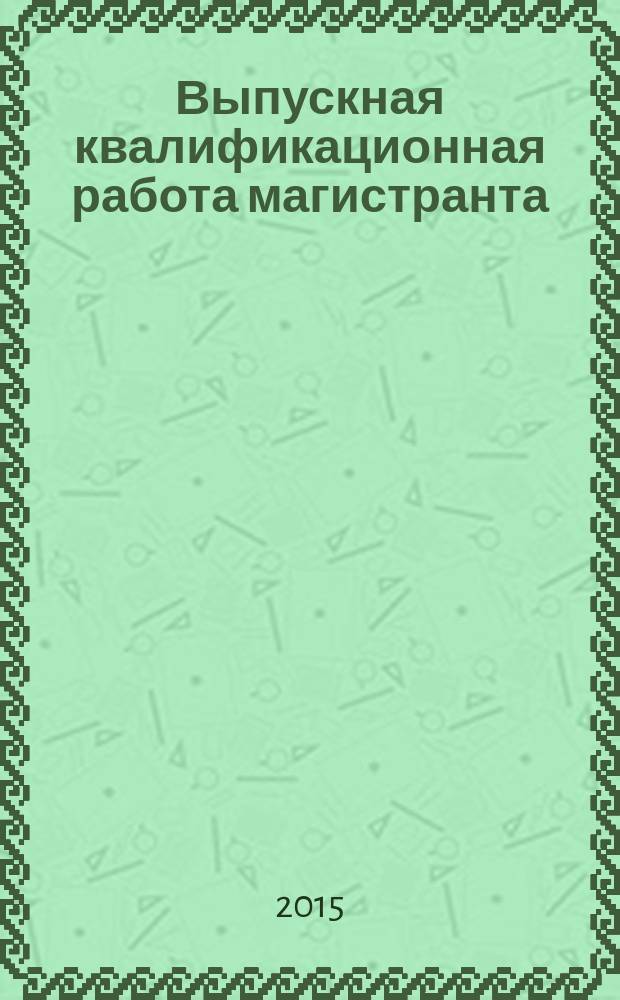 Выпускная квалификационная работа магистранта : учебно-методическое пособие для магистрантов направления подготовки 44.04.01 "Педагогическое образование", профиль "Иностранные языки в контексте современной культуры"
