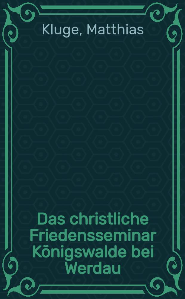 Das christliche Friedensseminar Königswalde bei Werdau : ein Beitrag zu den Ursprüngen der ostdeutschen Friedensbewegung in Sachsen = Христианский мирный семинар в Кенигсвальде у Вердау