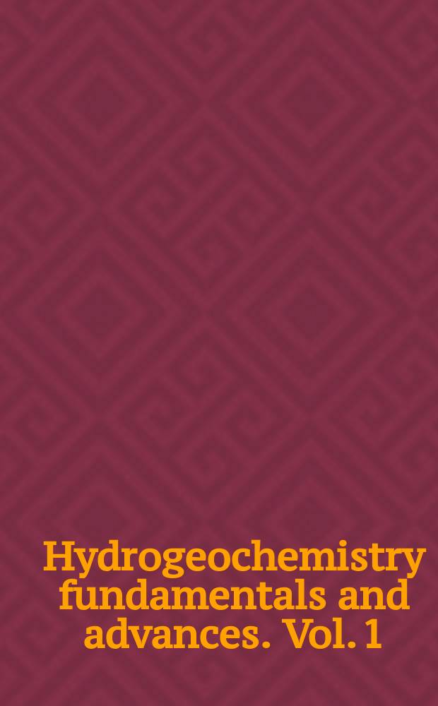 Hydrogeochemistry fundamentals and advances. Vol. 1 : Groundwater composition and chemistry = состав и химия подземных вод