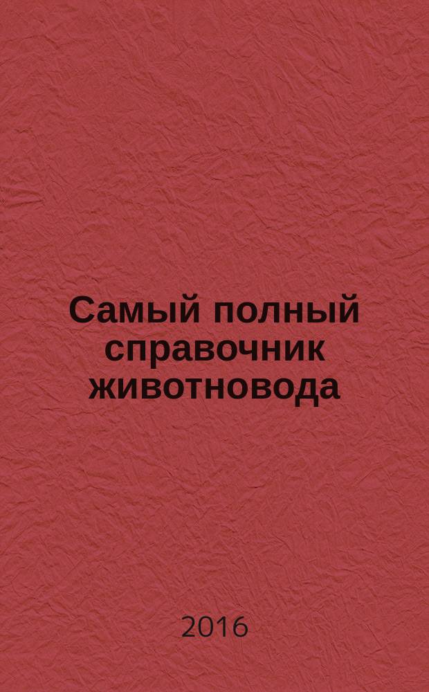 Самый полный справочник животновода : уход, кормление, содержание