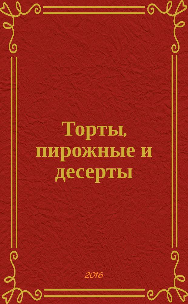 Торты, пирожные и десерты : учебное пособие для использования в учебном процессе образовательных учреждений, реализующих программы начального профессионального образования по профессии "Повар, кондитер"