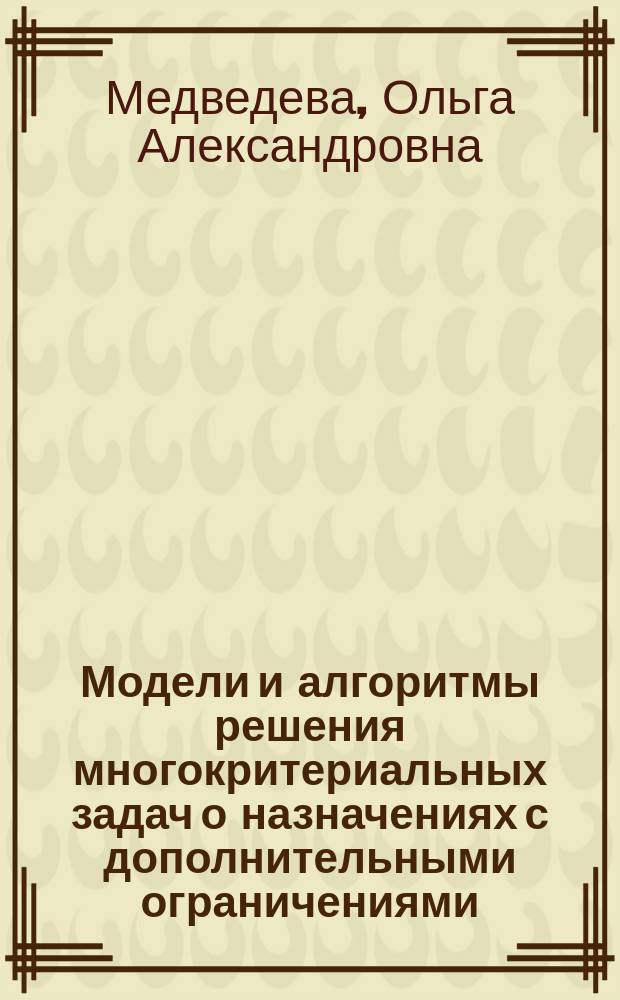 Модели и алгоритмы решения многокритериальных задач о назначениях с дополнительными ограничениями : автореферат диссертации на соискание ученой степени кандидата физико-математических наук : специальность 05.13.18 <Математическое моделирование, численные методы и комплексы программ>