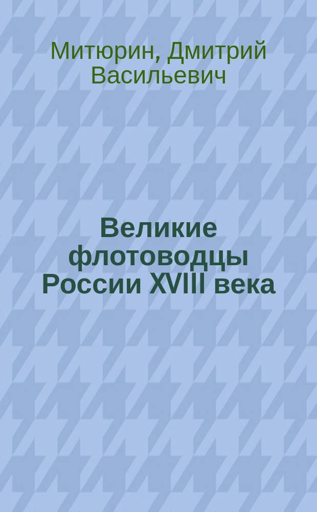 Великие флотоводцы России XVIII века: Спиридов, Чичагов, Ушаков