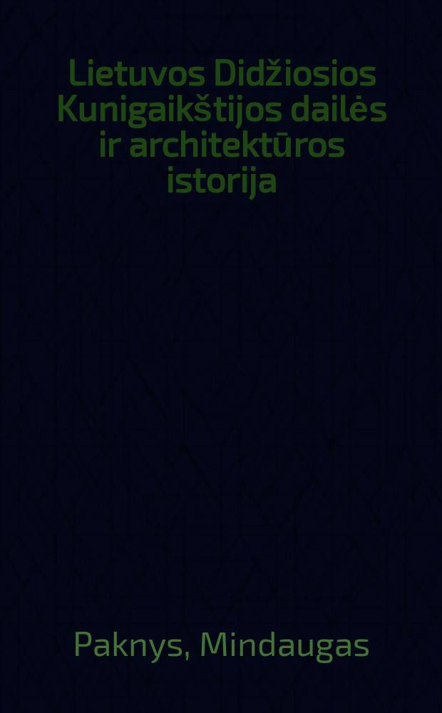 Lietuvos Didžiosios Kunigaik&scaron;tijos dailės ir architektūros istorija: žymiausi menininkai = Искусство и архитектура Великого княжества Литовского: самые известные художники