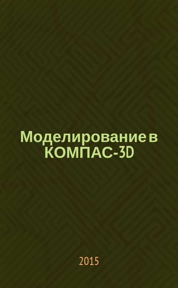 Моделирование в КОМПАС-3D : учебно-методический практикум по дисциплине "Компьютерное моделирование"