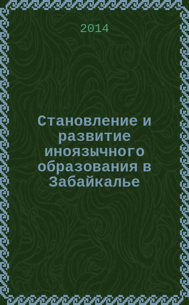 Становление и развитие иноязычного образования в Забайкалье : вторая половина XVIII - начало XXI в. : автореферат диссертации на соискание ученой степени доктора педагогических наук : специальность 13.00.01 <общая педагогика>