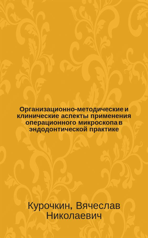 Организационно-методические и клинические аспекты применения операционного микроскопа в эндодонтической практике : автореферат диссертации на соискание ученой степени кандидата медицинских наук : специальность 14.01.14 <Стоматология>